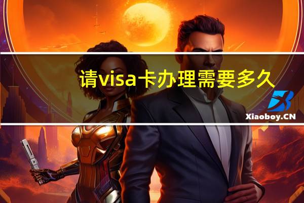 请visa卡办理需要多久