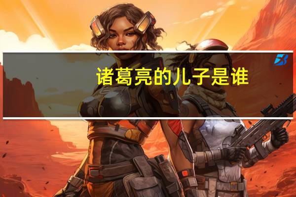 诸葛亮的儿子是谁