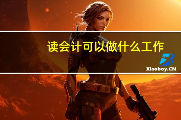 读会计可以做什么工作