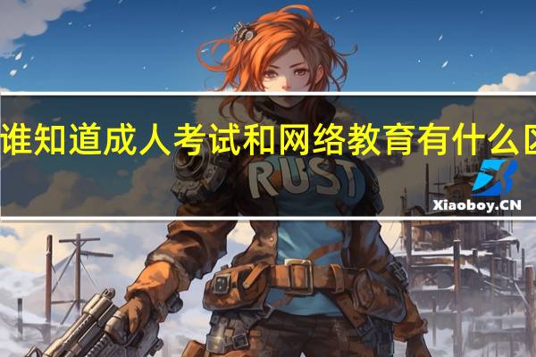 谁知道成人考试和网络教育有什么区别啊