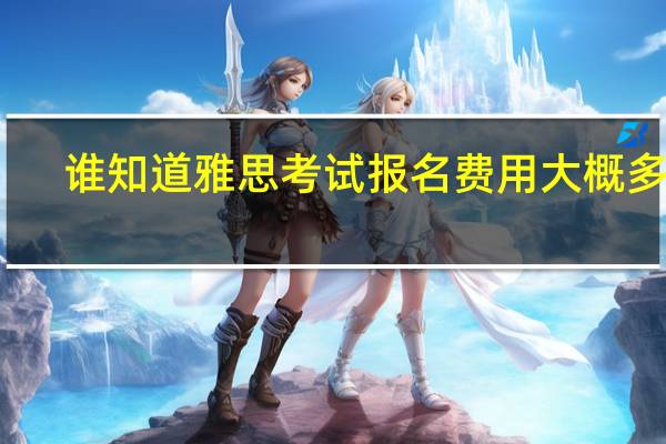 谁知道雅思考试报名费用大概多少