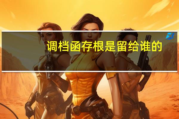 调档函存根是留给谁的