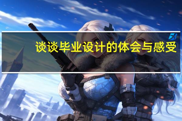 谈谈毕业设计的体会与感受