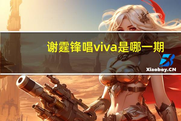谢霆锋唱viva是哪一期