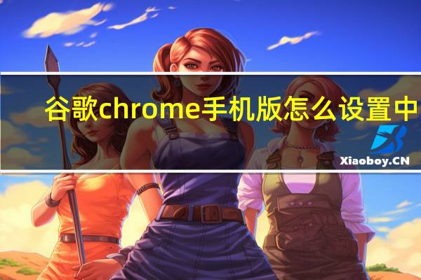 谷歌chrome手机版怎么设置中文