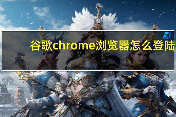 谷歌chrome浏览器怎么登陆