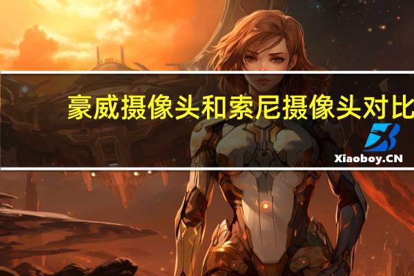 豪威摄像头和索尼摄像头对比