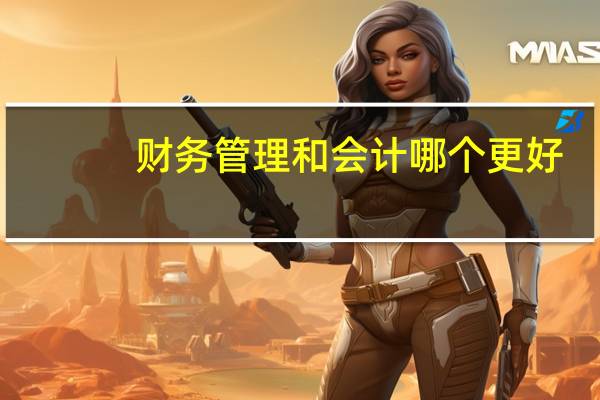 财务管理和会计哪个更好