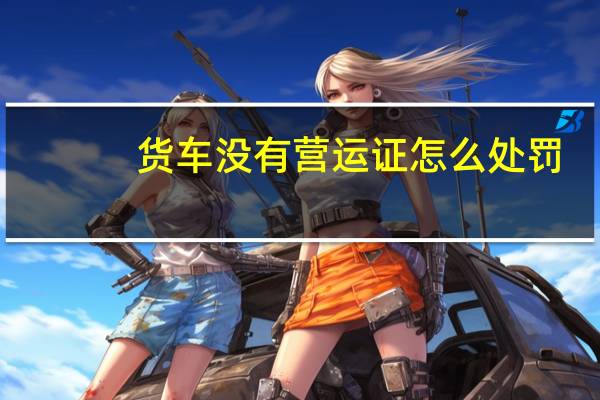 货车没有营运证怎么处罚