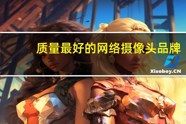 质量最好的网络摄像头品牌