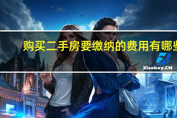 购买二手房要缴纳的费用有哪些