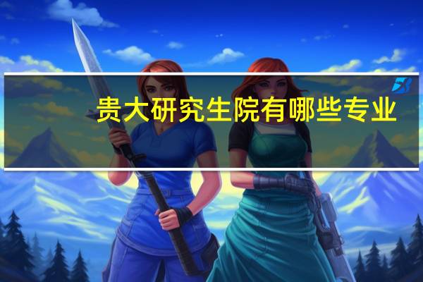 贵大研究生院有哪些专业