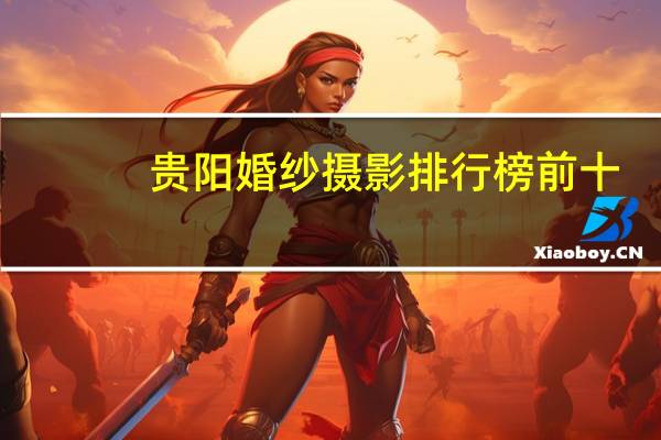 贵阳婚纱摄影排行榜前十