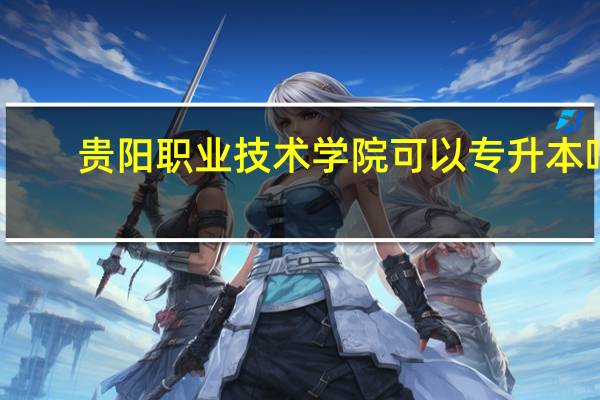 贵阳职业技术学院可以专升本吗