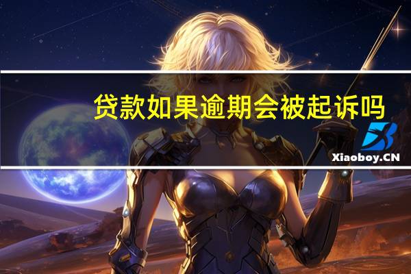 贷款如果逾期会被起诉吗