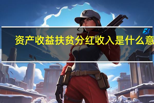 资产收益扶贫分红收入是什么意思