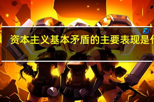 资本主义基本矛盾的主要表现是什么