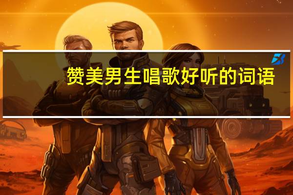 赞美男生唱歌好听的词语