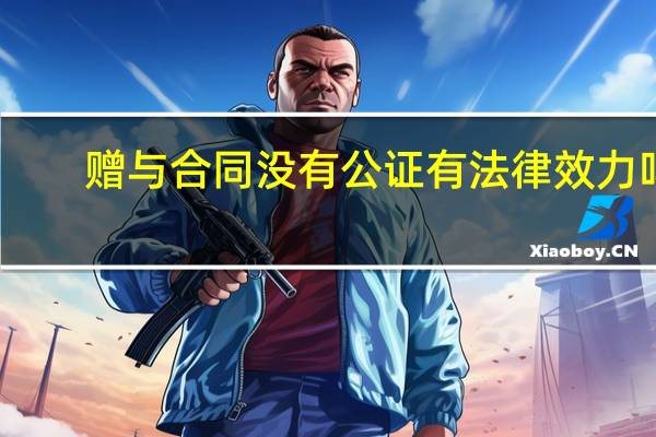 赠与合同没有公证有法律效力吗