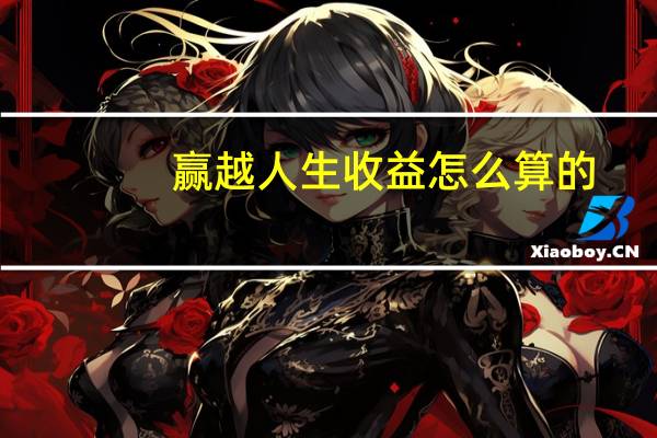 赢越人生收益怎么算的