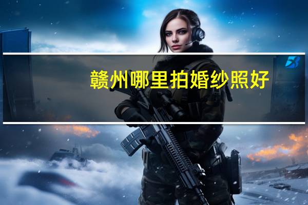 赣州哪里拍婚纱照好
