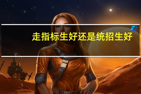 走指标生好还是统招生好
