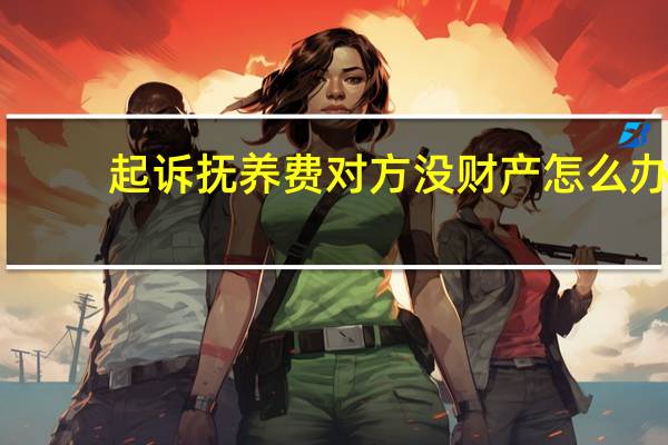 起诉抚养费对方没财产怎么办
