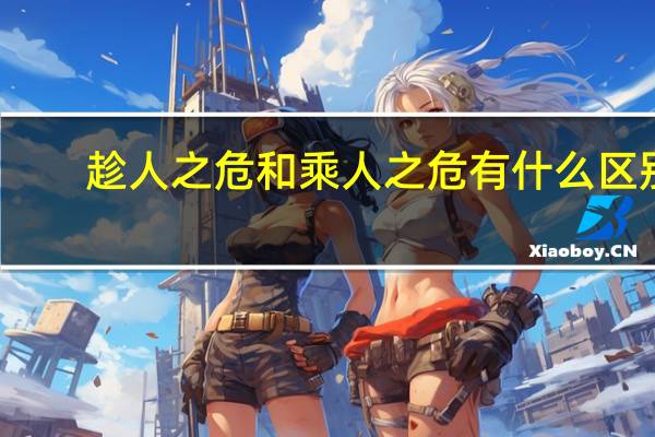 趁人之危和乘人之危有什么区别