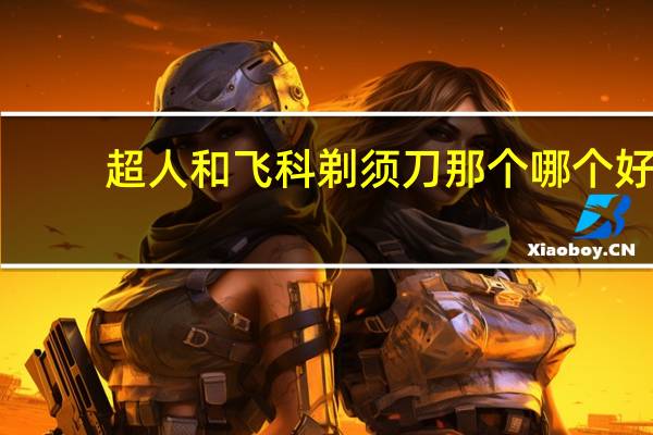 超人和飞科剃须刀那个哪个好