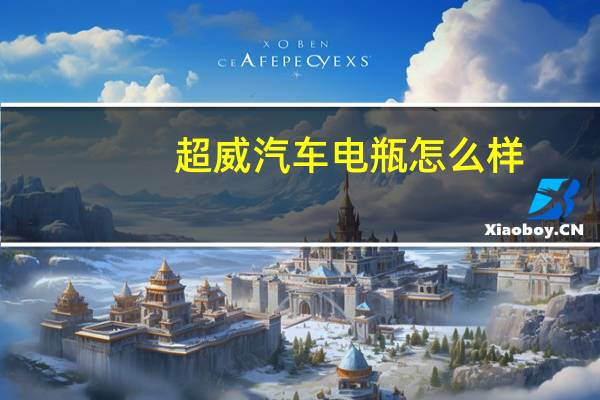 超威汽车电瓶怎么样