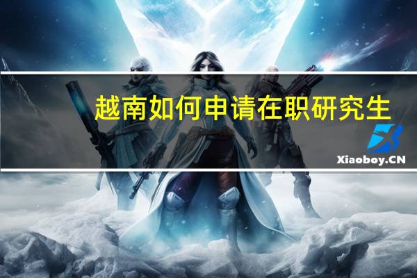 越南如何申请在职研究生