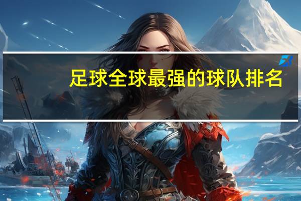 足球全球最强的球队排名