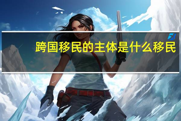跨国移民的主体是什么移民