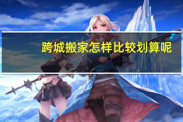 跨城搬家怎样比较划算呢