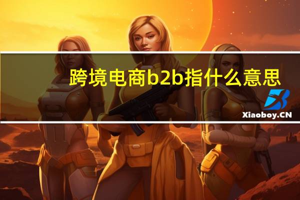 跨境电商b2b指什么意思