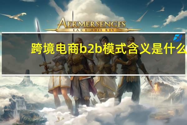 跨境电商b2b模式含义是什么