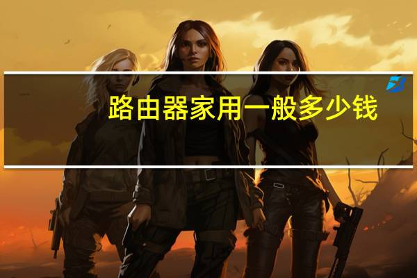 路由器家用一般多少钱