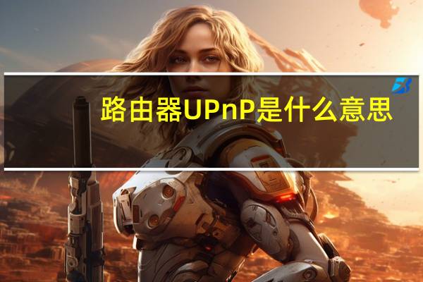路由器UPnP是什么意思
