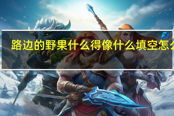 路边的野果什么得像什么填空怎么填