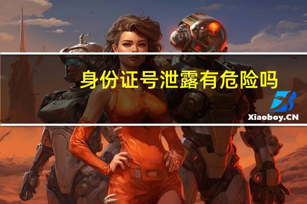 身份证号泄露有危险吗