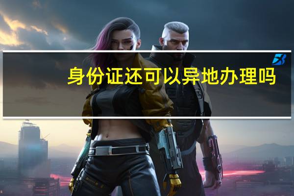 身份证还可以异地办理吗