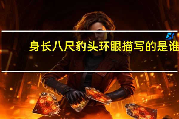 身长八尺豹头环眼描写的是谁