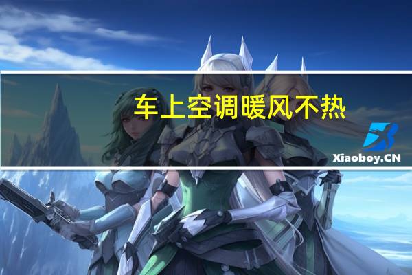 车上空调暖风不热
