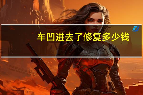 车凹进去了修复多少钱