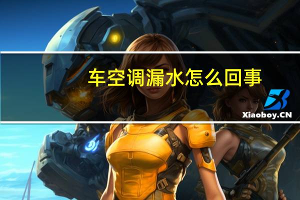 车空调漏水怎么回事