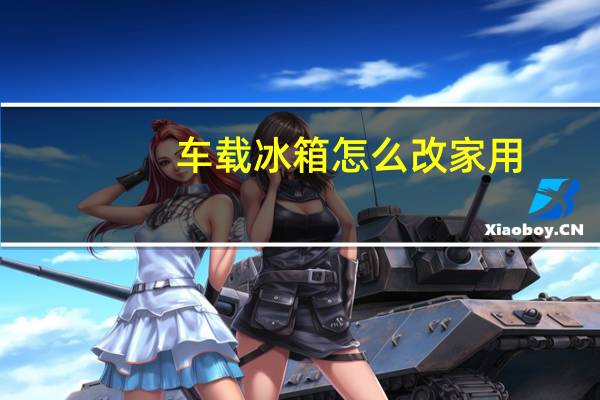 车载冰箱怎么改家用