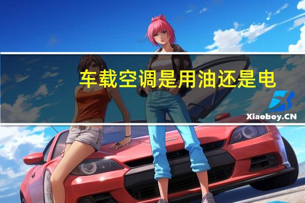 车载空调是用油还是电