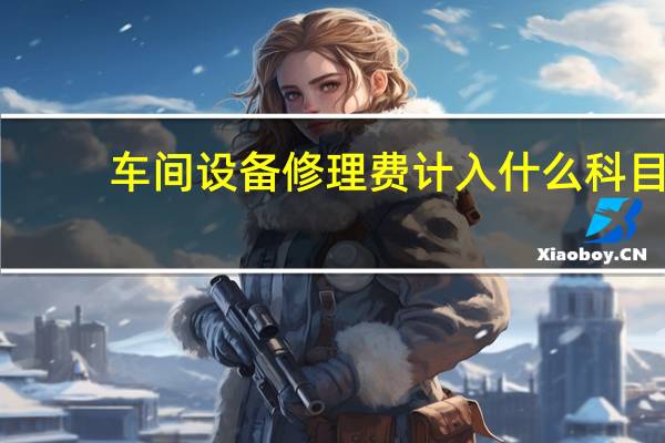 车间设备修理费计入什么科目