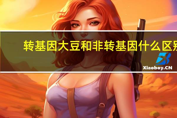 转基因大豆和非转基因什么区别