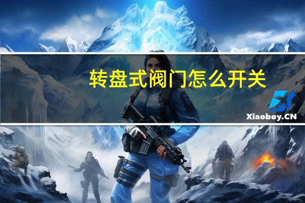 转盘式阀门怎么开关